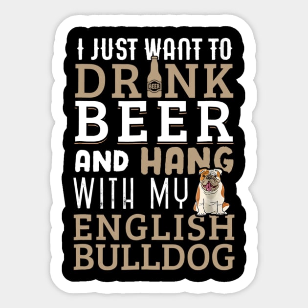 I Just Want To Drink Beer And Hang With My English Bulldog Sticker by Xamgi